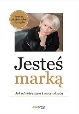 Jesteś marką. Jak odnieść sukces i pozostać sobą. Autor: Joanna Malinowska-Parzydło. SmakLiter.pl Okładka książki Jesteś marką. Jak odnieść sukces i pozostać sobą