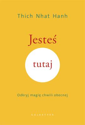Jesteś tutaj. Autor: Thich Nhat Hanh, Łukasz Hojun Szpunar. SmakLiter.pl Okładka książki Jesteś tutaj