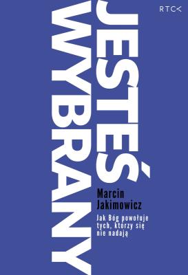 Jesteś wybrany. Jak Bóg powołuje tych, którzy się nie nadają. Autor: Jakimowicz Marcin. SmakLiter.pl Okładka książki Jesteś wybrany. Jak Bóg powołuje tych, którzy się nie nadają