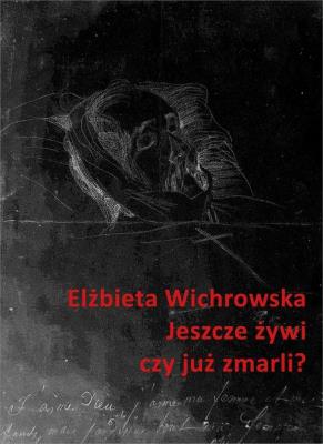 Jeszcze żywi czy już zmarli? Dziewiętnastowieczne dokumentacje emigracyjnego umierania. Autor: Wichrowska Elżbieta. SmakLiter.pl Okładka książki Jeszcze żywi czy już zmarli? Dziewiętnastowieczne dokumentacje emigracyjnego umierania