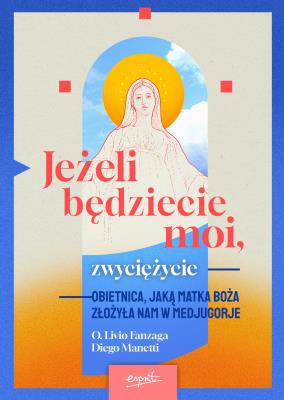 Jeżeli będziecie moi, zwyciężycie. Obietnica, jaką Matka Boża złożyła nam w Medjugorje. Autor: Livio Fanzaga, Diego Manetti. SmakLiter.pl Okładka książki Jeżeli będziecie moi, zwyciężycie. Obietnica, jaką Matka Boża złożyła nam w Medjugorje