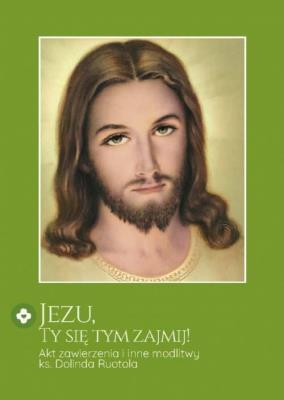 Jezu, Ty się tym zajmij! Akt zawierzenia... w.2. Autor:   Praca zbiorowa. SmakLiter.pl Okładka książki Jezu, Ty się tym zajmij! Akt zawierzenia... w.2