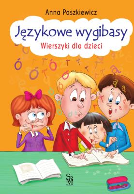 Językowe wygibasy. Wierszyki dla dzieci. Autor: Paszkiewicz Anna. SmakLiter.pl Okładka książki Językowe wygibasy. Wierszyki dla dzieci