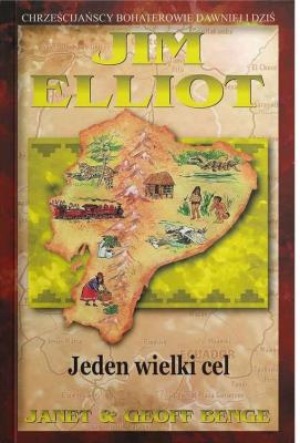 Jim Elliot - Jeden wielki cel. Autor: Janet & Geoff Benge. SmakLiter.pl Okładka książki Jim Elliot - Jeden wielki cel