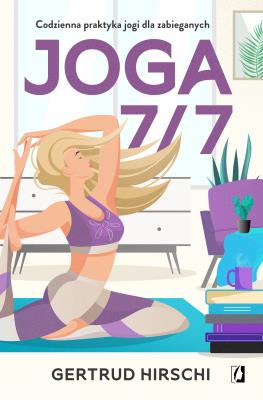 Joga 7/7. Codzienna praktyka jogi dla zabieganych. Autor: Gertrud Hirschi , Ischim Odorowicz-Śliwa, Juliusz. SmakLiter.pl Okładka książki Joga 7/7. Codzienna praktyka jogi dla zabieganych
