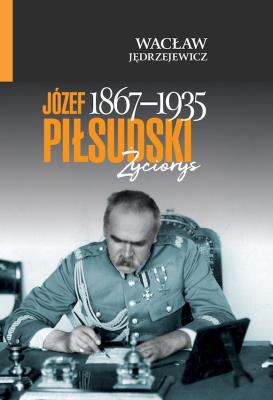 Józef Piłsudski (1867–1935). Życiorys. Autor: Jędrzejewicz Wacław. SmakLiter.pl Okładka książki Józef Piłsudski (1867–1935). Życiorys