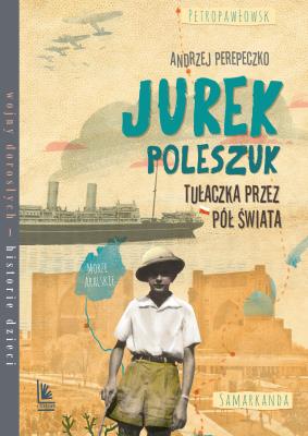 Jurek Poleszuk Tułaczka przez pół świata. Autor: Perepeczko Andrzej, Magdalena Pilch. SmakLiter.pl Okładka książki Jurek Poleszuk Tułaczka przez pół świata