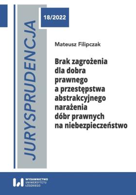 Jurysprudencja 18/2022. Brak zagrożenia dla dobra prawnego a przestępstwa abstrakcyjnego narażenia. Autor: Filipczak Mateusz. SmakLiter.pl Okładka książki Jurysprudencja 18/2022. Brak zagrożenia dla dobra prawnego a przestępstwa abstrakcyjnego narażenia