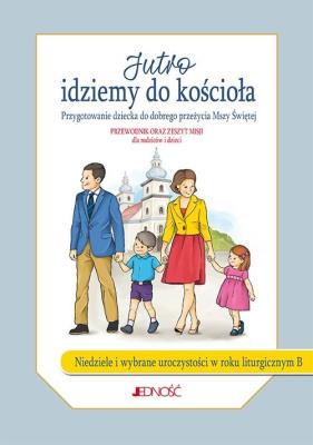 Jutro idziemy do kościoła. Przygotowanie dziecka do dobrego przeżycia Mszy Świętej. Rok B (w zestawie przewodnik oraz zeszyt misji). Autor: Molka Jacek. SmakLiter.pl Okładka książki Jutro idziemy do kościoła. Przygotowanie dziecka do dobrego przeżycia Mszy Świętej. Rok B (w zestawie przewodnik oraz zeszyt misji)