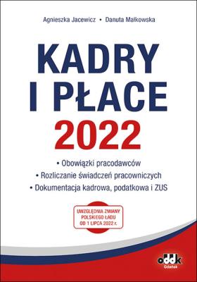 Kadry i płace 2022 - obowiązki pracodawców, rozliczanie świadczeń pracowniczych, dokumentacja kadrow. Autor: Jacewicz Agnieszka, Małkowska Danuta. SmakLiter.pl Okładka książki Kadry i płace 2022 - obowiązki pracodawców, rozliczanie świadczeń pracowniczych, dokumentacja kadrow
