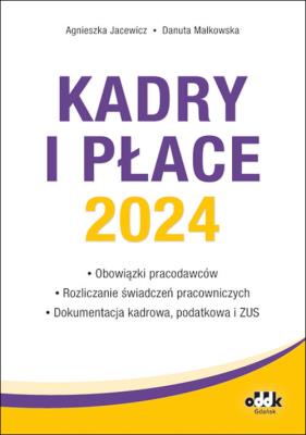 Kadry i płace 2024 obowiązki pracodawców, rozliczanie świadczeń pracowniczych, dokumentacja kadrowa. Autor: Jacewicz Agnieszka, Małkowska Danuta. SmakLiter.pl Okładka książki Kadry i płace 2024 obowiązki pracodawców, rozliczanie świadczeń pracowniczych, dokumentacja kadrowa