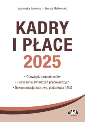 Kadry i Płace 2025 obowiązki pracodawców, rozliczanie świadczeń pracowniczych, dokumentacja kadrowa. Autor: Jacewicz Agnieszka, Małkowska Danuta. SmakLiter.pl Okładka książki Kadry i Płace 2025 obowiązki pracodawców, rozliczanie świadczeń pracowniczych, dokumentacja kadrowa