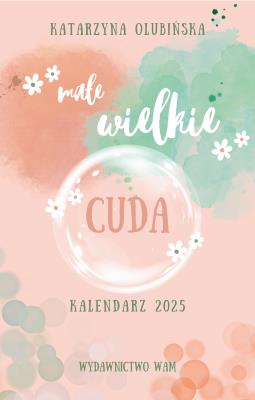 Kalendarz 2025 Małe wielkie cuda. Autor: Olubińska Katarzyna. SmakLiter.pl Okładka książki Kalendarz 2025 Małe wielkie cuda