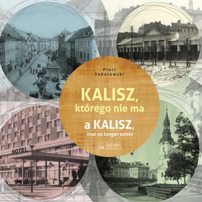 Okładka książki Kalisz, którego nie ma. A Kalisz, that no longer exists. Miasto, którego nie ma