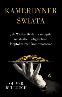 Okładka książki Kamerdyner świata. Jak Wielka Brytania wstąpiła na służbę u oligarchów, kleptokratów i kombinatorów