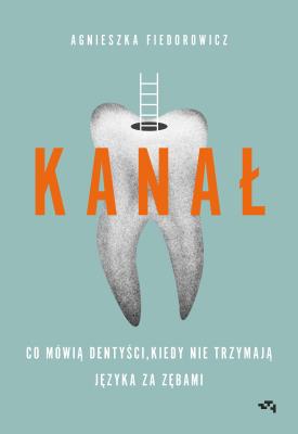 Okładka książki Kanał. Co mówią dentyści,...
