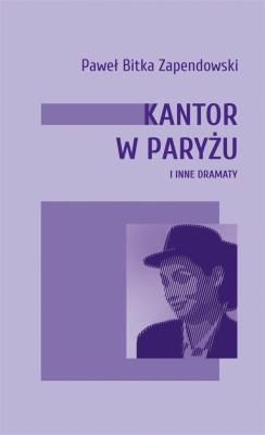 Kantor w Paryżu i inne dramaty. Autor: Paweł Bitka Zapendowski. SmakLiter.pl Okładka książki Kantor w Paryżu i inne dramaty