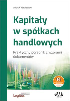 Kapitały w spółkach handlowych Praktyczny poradnik z wzorami dokumentów (z suplementem elektroniczn. Autor: Koralewski Michał. SmakLiter.pl Okładka książki Kapitały w spółkach handlowych Praktyczny poradnik z wzorami dokumentów (z suplementem elektroniczn