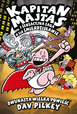 Kapitan Majtas T.12 Kapitan Majtas i sensacyjna... Autor: Dav Pilkey. SmakLiter.pl Okładka książki Kapitan Majtas T.12 Kapitan Majtas i sensacyjna..