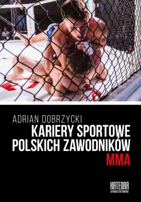 Kariery sportowe polskich zawodników MMA. Autor: Dobrzycki Adrian. SmakLiter.pl Okładka książki Kariery sportowe polskich zawodników MMA