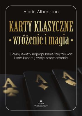 Karty klasyczne – wróżenie i magia. Odkryj sekrety najpopularniejszej talii kart i sam kształtuj swoje przeznaczenie. Autor: Alaric Albertsson. SmakLiter.pl Okładka książki Karty klasyczne – wróżenie i magia. Odkryj sekrety najpopularniejszej talii kart i sam kształtuj swoje przeznaczenie