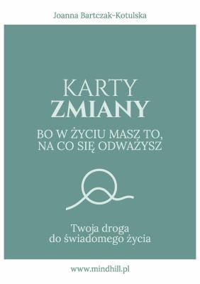Karty Zmiany. Bo w życiu masz to, na co się odważysz. Twoja droga do świadomego życia.. Autor: Bartczak-Kotulska Joanna. SmakLiter.pl Okładka książki Karty Zmiany. Bo w życiu masz to, na co się odważysz. Twoja droga do świadomego życia.