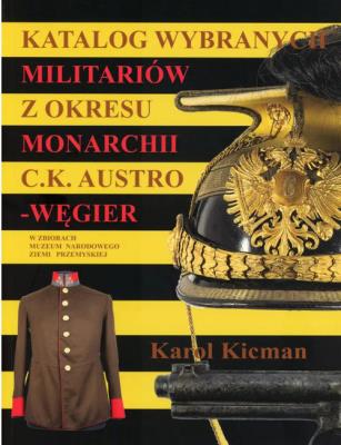 Katalog wybranych militariów z okresu monarchii C.K. Austro-Węgier. Autor: Kicman Karol Zając Tomasz. SmakLiter.pl Okładka książki Katalog wybranych militariów z okresu monarchii C.K. Austro-Węgier