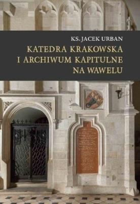 Katedra krakowska i archiwum kapitulne na Wawelu. Autor: Urban Jacek. SmakLiter.pl Okładka książki Katedra krakowska i archiwum kapitulne na Wawelu