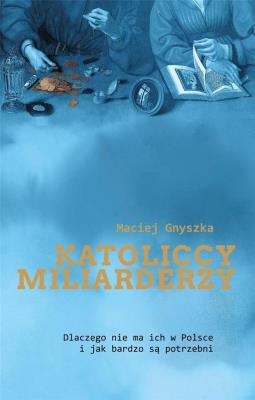 Katoliccy miliarderzy. Autor: Gnyszka Maciej. SmakLiter.pl Okładka książki Katoliccy miliarderzy