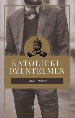 Katolicki dżentelmen. Autor: Sam Guzman. SmakLiter.pl Okładka książki Katolicki dżentelmen