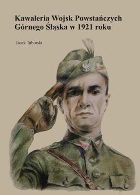 Okładka książki Kawaleria Wojsk Powstańczych Górnego Śląska w 1921 roku