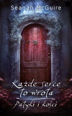 Każde serce to wrota / Patyki i kości. Autor: Seanan McGuire. SmakLiter.pl Okładka książki Każde serce to wrota / Patyki i kości