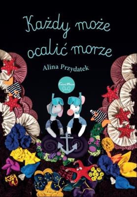 Każdy może ocalić morze. Autor: Alina Przydatek. SmakLiter.pl Okładka książki Każdy może ocalić morze