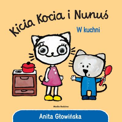 Kicia Kocia i Nunuś. W kuchni. Autor: Anita Głowińska. SmakLiter.pl Okładka książki Kicia Kocia i Nunuś. W kuchni