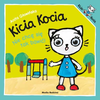 Kicia Kocia. Nie chcę się tak bawić! w.2024. Autor: Anita Głowińska. SmakLiter.pl Okładka książki Kicia Kocia. Nie chcę się tak bawić! w.2024