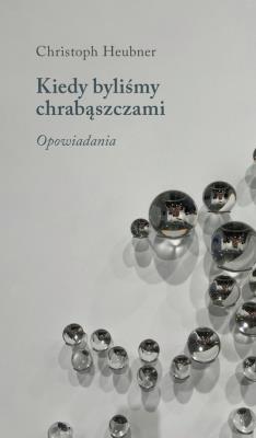 Kiedy byliśmy chrabąszczami. Opowiadania. Autor: Christoph Heubner. SmakLiter.pl Okładka książki Kiedy byliśmy chrabąszczami. Opowiadania