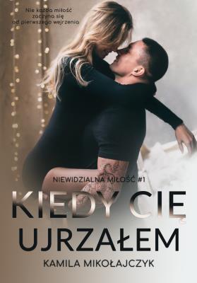 Kiedy cię ujrzałem. Autor: Kamila Mikołajczyk. SmakLiter.pl Okładka książki Kiedy cię ujrzałem