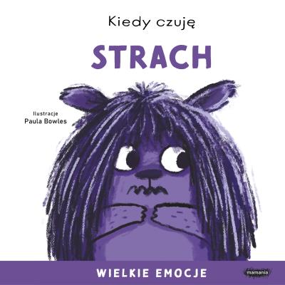 Kiedy czuję strach. Wielkie emocje. Autor: Bowles Paula. SmakLiter.pl Okładka książki Kiedy czuję strach. Wielkie emocje