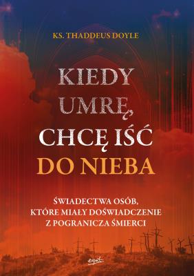 Kiedy umrę, chcę iść do nieba. Świadectwa osób, które miały doświadczenie z pogranicza śmierci. Autor: Thaddeus Doyle. SmakLiter.pl Okładka książki Kiedy umrę, chcę iść do nieba. Świadectwa osób, które miały doświadczenie z pogranicza śmierci