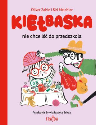 Kiełbaska nie chce iść do przedszkola. Autor: Zahle Oliver. SmakLiter.pl Okładka książki Kiełbaska nie chce iść do przedszkola