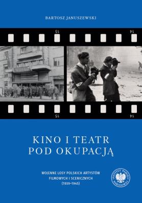 Okładka książki Kino i teatr pod okupacją. Wojenne losy polskich a