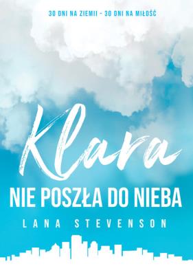 Klara nie poszła do Nieba. Autor: Stevenson Lana. SmakLiter.pl Okładka książki Klara nie poszła do Nieba