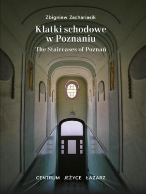 Klatki schodowe w Poznaniu Centrum, Jeżyce, Łazarz. Autor: Zbigniew Zachariasik. SmakLiter.pl Okładka książki Klatki schodowe w Poznaniu Centrum, Jeżyce, Łazarz