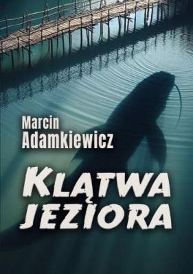 Klątwa jeziora. Autor: Marcin Adamkiewicz. SmakLiter.pl Okładka książki Klątwa jeziora