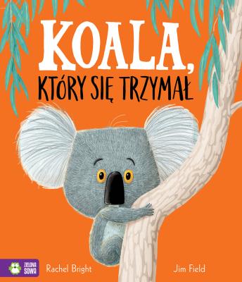 Koala, który się trzymał. Autor: Bright Rachel. SmakLiter.pl Okładka książki Koala, który się trzymał