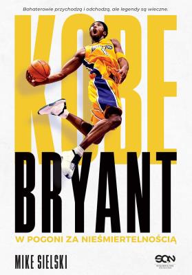 Kobe Bryant. W pogoni za nieśmiertelnością. Autor: Mike Sielski. SmakLiter.pl Okładka książki Kobe Bryant. W pogoni za nieśmiertelnością