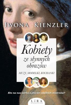 Kobiety ze słynnych obrazów. Muzy, modelki, kochanki. Autor: Iwona Kienzler. SmakLiter.pl Okładka książki Kobiety ze słynnych obrazów. Muzy, modelki, kochanki
