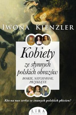 Kobiety ze słynnych polskich obrazów. Boskie, natchnione, przeklęte. Autor: Iwona Kienzler. SmakLiter.pl Okładka książki Kobiety ze słynnych polskich obrazów. Boskie, natchnione, przeklęte