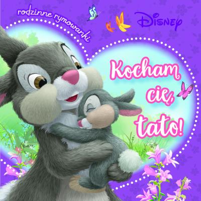 Kocham cię, tato! Rodzinne rymowanki. Disney. Autor: Aleksandra Górska. SmakLiter.pl Okładka książki Kocham cię, tato! Rodzinne rymowanki. Disney
