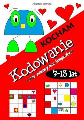 Kocham kodowanie i inne zabawy bez komputera 7-13. Autor: Wileńska Agnieszka. SmakLiter.pl Okładka książki Kocham kodowanie i inne zabawy bez komputera 7-13